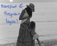 Barefoot & Pregnant(again)